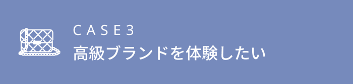高級ブランドを体験したい
