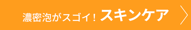 濃密泡がスゴイ！スキンケア