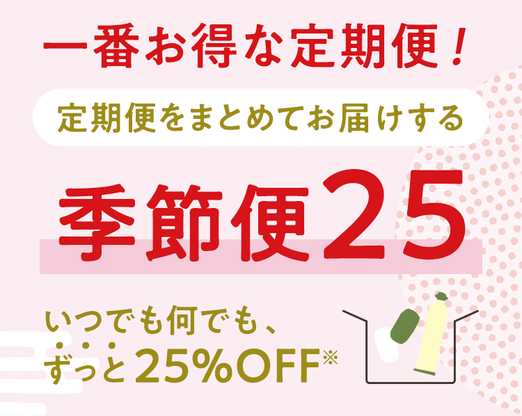 一番お得な定期便！定期便をまとめてお届けする季節便25いつでも何でも、ずっと25%OFF