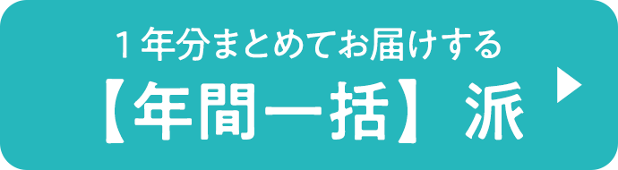 1年分まとめてお届けする【年間一括】派