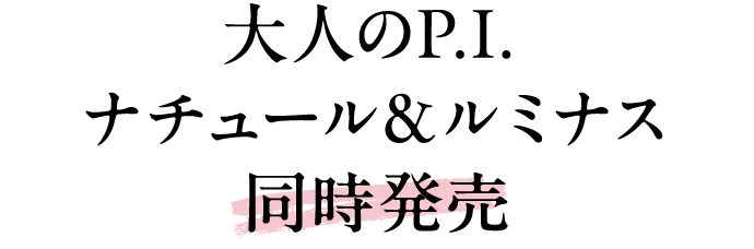 大人のP.I. ナチュール＆ルミナス　同時発売