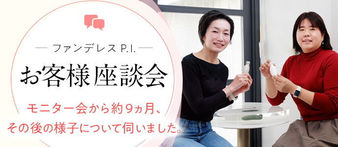 ファンデレス P.I.お客様座談会