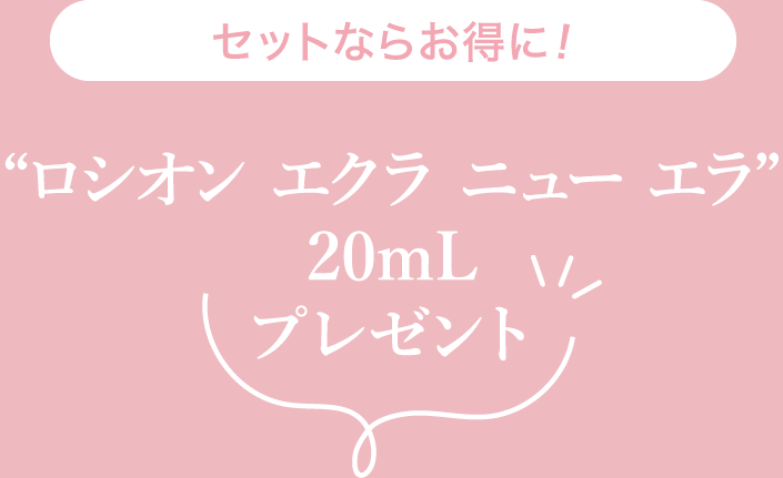 セットならお得に!“ロシオン エクラ ニュー エラ”20mLプレゼント