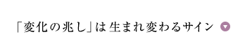 「変化の兆し」は生まれ変わるサイン