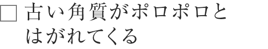 古い角質がポロポロとはがれてくる