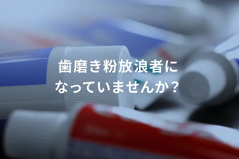 歯磨き粉放浪者になっていませんか？